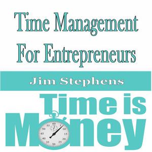 Time Management For Entrepreneurs by Jim Stephens