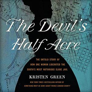 The Devil's Half Acre The Untold Story of How One Woman Liberated the South's Most Notorious Slave Jail [Audiobook]