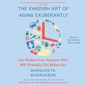 The Swedish Art of Aging Exuberantly Life Wisdom from Someone Who Will (Probably) Die Before You [Audiobook]