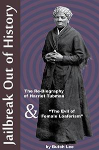 Jailbreak Out of History The Re-Biography of Harriet Tubman and The Evil of Female Loaferism