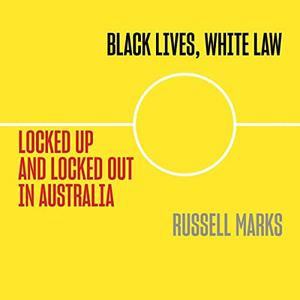 Black Lives, White Law Locked Up and Locked Out in Australia [Audiobook]