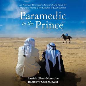 Paramedic to the Prince An American Paramedic's Account of Life Inside Mysterious World of Kingdom of Saudi Arabia [Audiobook]
