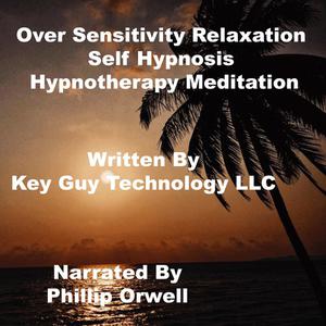 Over Sensitivity Relaxation Self Hypnosis Hypnotherapy Meditationby Key Guy Technology LLC