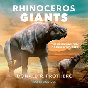 Rhinoceros Giants The Paleobiology of Indricotheres [Audiobook]
