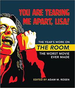 You Are Tearing Me Apart, Lisa! The Year's Work on The Room, the Worst Movie Ever Made