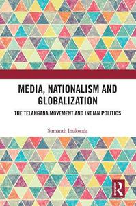 Media, Nationalism and Globalization The Telangana Movement and Indian Politics