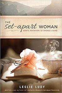 The Set-Apart Woman God's Invitation to Sacred Living