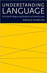 Understanding Language A Guide for Beginning Students of Greek and Latin