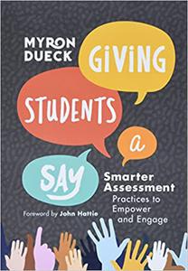 Giving Students a Say Smarter Assessment Practices to Empower and Engage