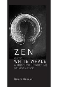 Zen and the White Whale A Buddhist Rendering of Moby-Dick