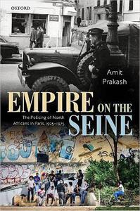Empire on the Seine The Policing of North Africans in Paris, 1925-1975