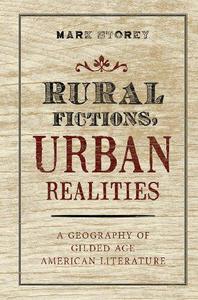 Rural Fictions, Urban Realities A Geography of Gilded Age American Literature