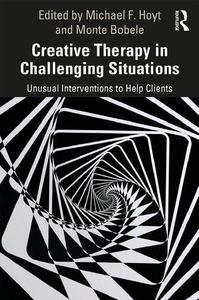 Creative Therapy in Challenging Situations Unusual Interventions to Help Clients
