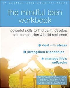 The Mindful Teen Workbook Powerful Skills to Find Calm, Develop Self-Compassion, and Build Resilience