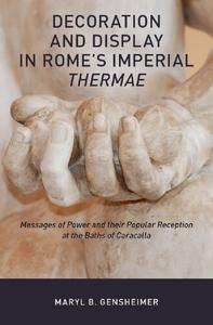 Decoration and Display in Rome's Imperial Thermae Messages of Power and their Popular Reception at the Baths of Caracalla