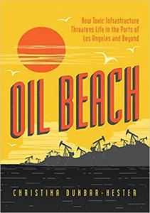 Oil Beach How Toxic Infrastructure Threatens Life in the Ports of Los Angeles and Beyond