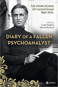 Diary of a Fallen Psychoanalyst The Work Books of Masud Khan 1967-1972