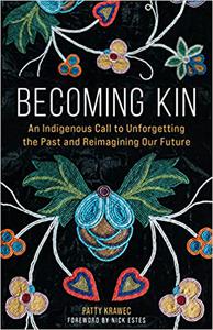 Becoming Kin An Indigenous Call to Unforgetting the Past and Reimagining Our Future
