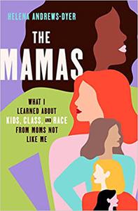 The Mamas What I Learned About Kids, Class, and Race from Moms Not Like Me