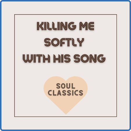 Various Artists - Killing Me Softly with His Song - Soul Classics (2022)