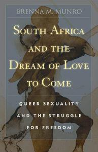 South Africa and the Dream of Love to Come Queer Sexuality and the Struggle for Freedom