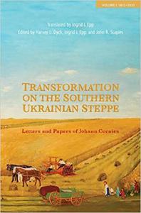 Transformation on the Southern Ukrainian Steppe Letters and Papers of Johann Cornies, Volume I 1812-1835