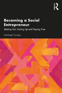 Becoming a Social Entrepreneur Starting Out, Scaling Up and Staying True