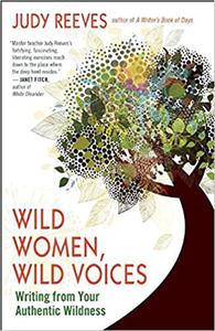 Wild Women, Wild Voices Writing from Your Authentic Wildness