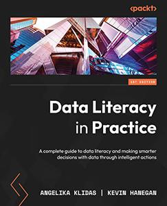 Data Literacy in Practice A complete guide to data literacy and making smarter decisions with data through intelligent (repost
