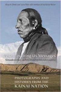 Pictures Bring Us Messages  Sinaakssiiksi aohtsimaahpihkookiyaawa Photographs and Histories from the Kainai Nation