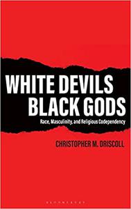 White Devils, Black Gods Race, Masculinity, and Religious Codependency