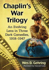 Chaplin's War Trilogy An Evolving Lens in Three Dark Comedies, 1918-1947