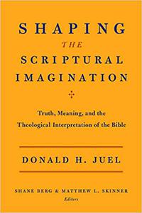 Shaping the Scriptural Imagination Truth, Meaning, and the Theological Interpretation of the Bible