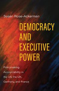 Democracy and Executive Power Policymaking Accountability in the US, the UK, Germany, and France