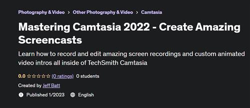 Mastering Camtasia 2022 - Create Amazing Screencasts