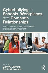 Cyberbullying in Schools, Workplaces, and Romantic Relationships The Many Lenses and Perspectives of Electronic Mistreatment