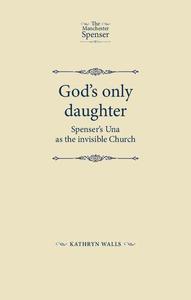God's only daughter Spenser's Una as the invisible Church