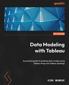 Data Modeling with Tableau A practical guide to building data models using Tableau Prep and Tableau Desktop