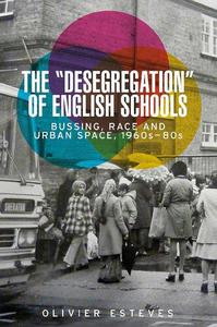 The 'desegregation' of English schools Bussing, race and urban space, 1960s-80s