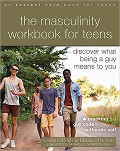 The Masculinity Workbook for Teens Discover What Being a Guy Means to You