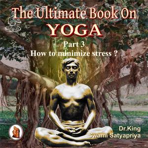 Part 3 of The Ultimate Book on Yoga by Stephen King, Swami Satyapriya