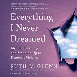 Everything I Never Dreamed My Life Surviving and Standing Up to Domestic Violence [Audiobook]