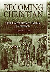 Becoming Christian The Conversion of Roman Cappadocia