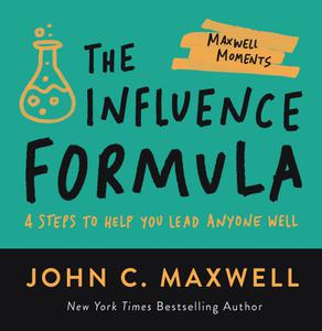 The Influence Formula 4 Steps to Help You Lead Anyone Well