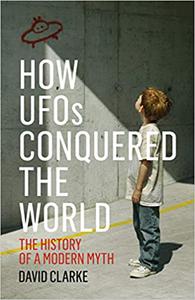 How UFOs Conquered the World The History of a Modern Myth
