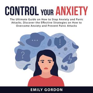  Control Your Anxiety The Ultimate Guide On How to Stop Anxiety and Panic Attacks. Discover the Effective Strategies on