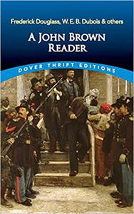 A John Brown Reader John Brown, Frederick Douglas, W.E.B. Du Bois & Others