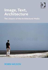 Image, Text, Architecture The Utopics of the Architectural Media