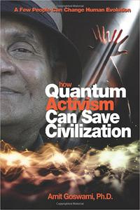 How Quantum Activism Can Save Civilization A Few People Can Change Human Evolution