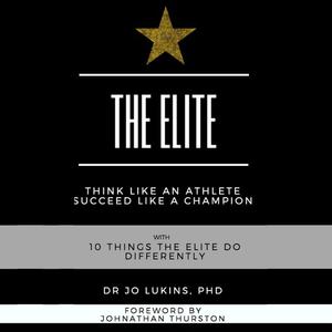  The Elite - think like an athlete succeed like a champion with 10 things the elite do differently by Jo Lukins